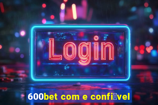 600bet com e confi谩vel